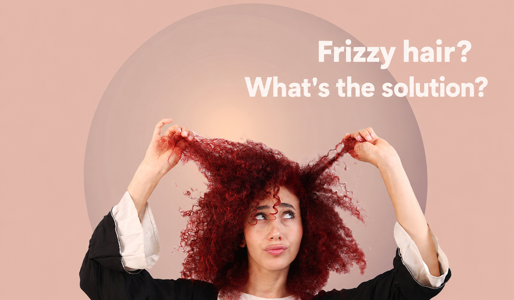 Frizzy hair? What's the solution?